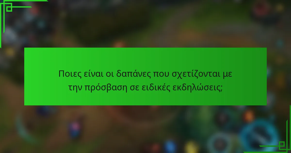 Ποιες είναι οι δαπάνες που σχετίζονται με την πρόσβαση σε ειδικές εκδηλώσεις;