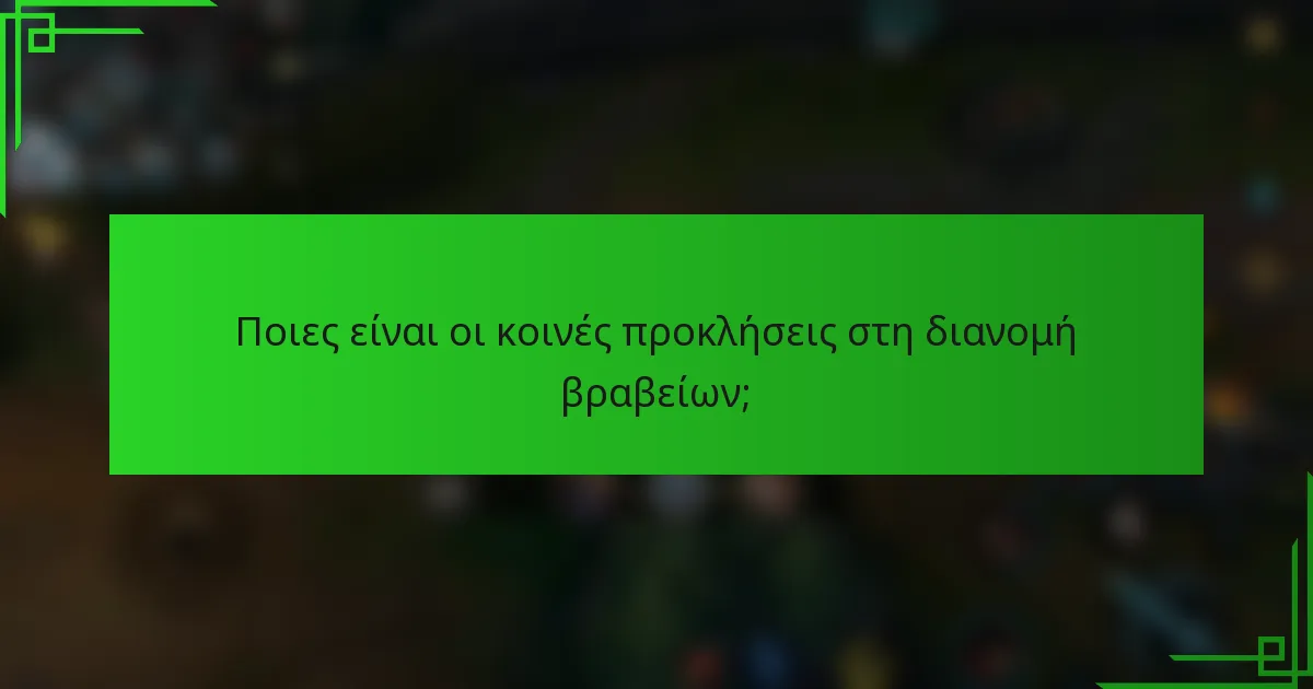 Ποιες είναι οι κοινές προκλήσεις στη διανομή βραβείων;