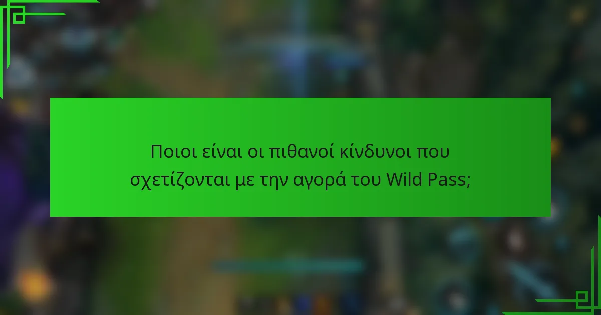 Ποιοι είναι οι πιθανοί κίνδυνοι που σχετίζονται με την αγορά του Wild Pass;