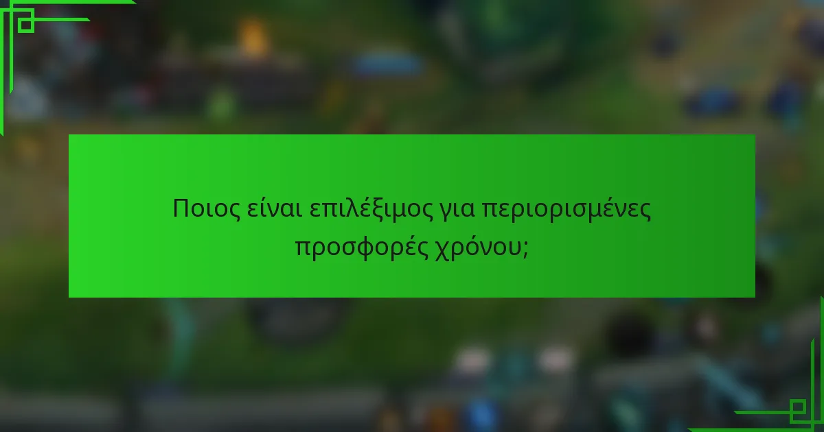 Ποιος είναι επιλέξιμος για περιορισμένες προσφορές χρόνου;
