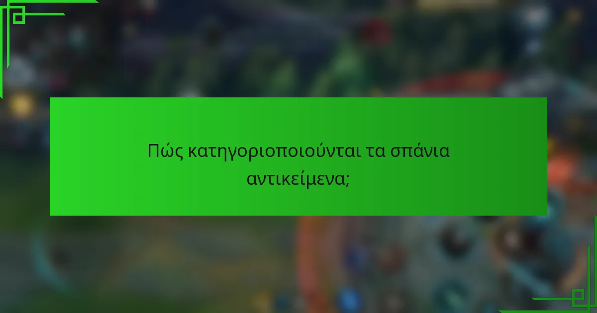 Πώς κατηγοριοποιούνται τα σπάνια αντικείμενα;