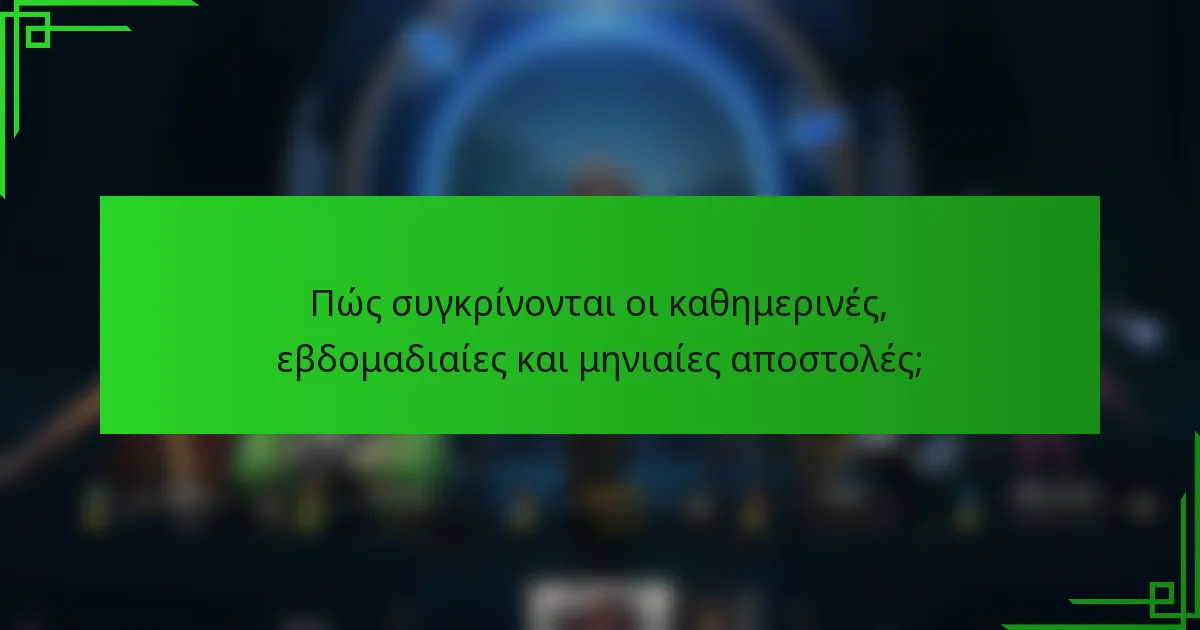 Πώς συγκρίνονται οι καθημερινές, εβδομαδιαίες και μηνιαίες αποστολές;