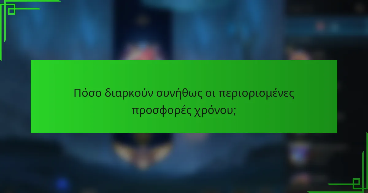 Πόσο διαρκούν συνήθως οι περιορισμένες προσφορές χρόνου;